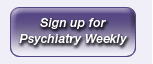 Sign up for Psychiatry Weekly